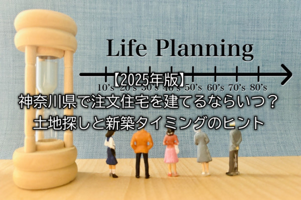 【2025年版】神奈川県で注文住宅を建てるならいつ？土地探しと新築タイミングのヒント