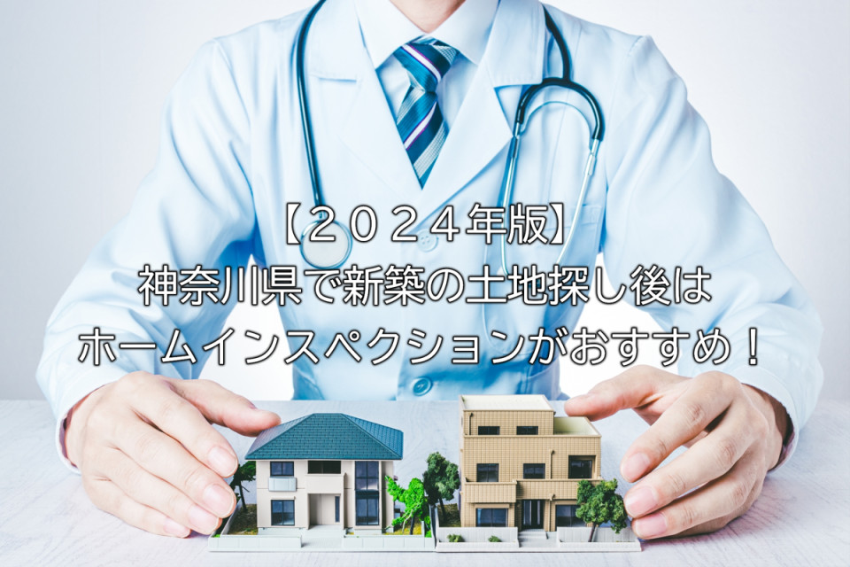 神奈川県で新築の土地探し後にホームインスペクションが必要か解説