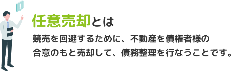 任意売却とは競売を回避するために、不動産を債権者様の合意のもと売却して、債務整理を行なうことです。