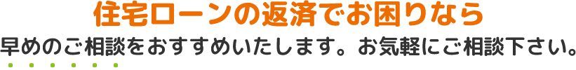 住宅ローンの返済でお困りなら早めのご相談をおすすめいたします。お気軽にご相談下さい。